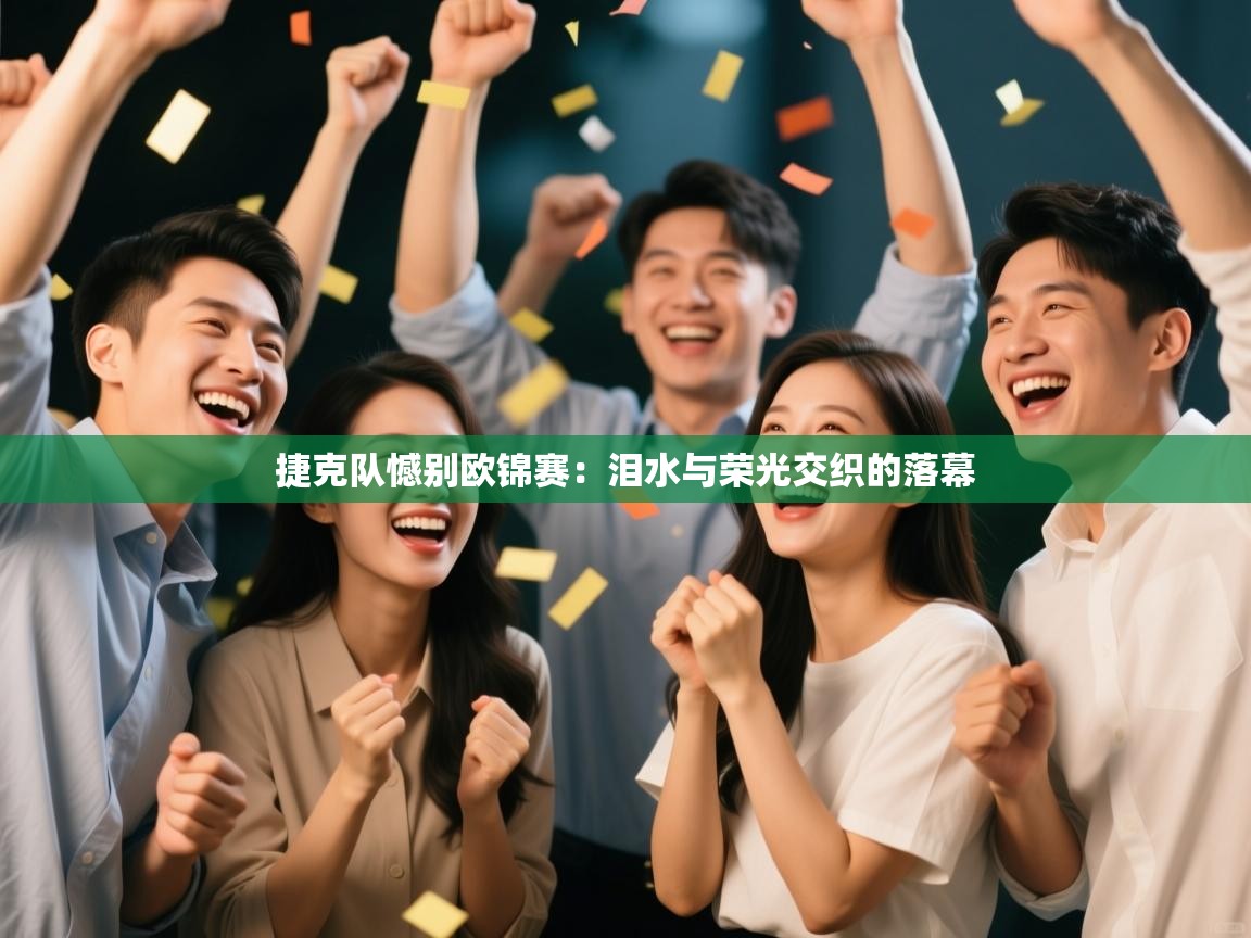 捷克队憾别欧锦赛：泪水与荣光交织的落幕  第1张